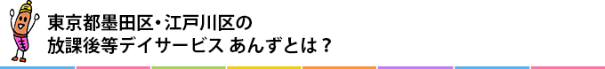 東京都墨田区の放課後等児童デイサービス あんずとは?